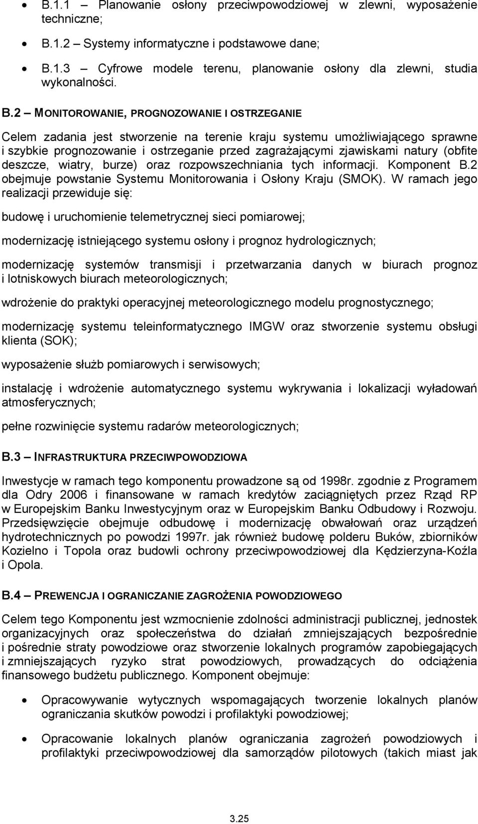 natury (obfite deszcze, wiatry, burze) oraz rozpowszechniania tych informacji. Komponent B.2 obejmuje powstanie Systemu Monitorowania i Osłony Kraju (SMOK).