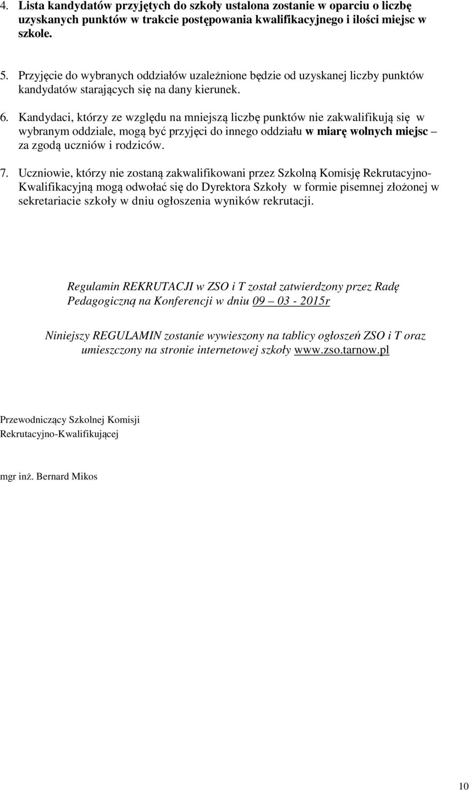 Kandydaci, którzy ze względu na mniejszą liczbę punktów nie zakwalifikują się w wybranym oddziale, mogą być przyjęci do innego oddziału w miarę wolnych miejsc za zgodą uczniów i rodziców. 7.