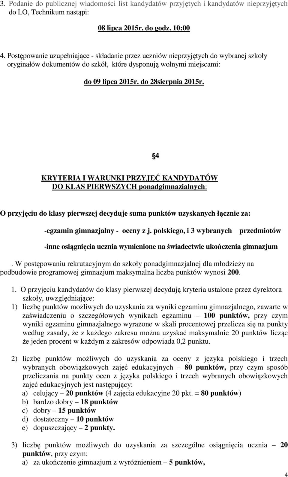 4 KRYTERIA I WARUNKI PRZYJĘĆ KANDYDATÓW DO KLAS PIERWSZYCH ponadgimnazialnych: O przyjęciu do klasy pierwszej decyduje suma punktów uzyskanych łącznie za: -egzamin gimnazjalny - oceny z j.