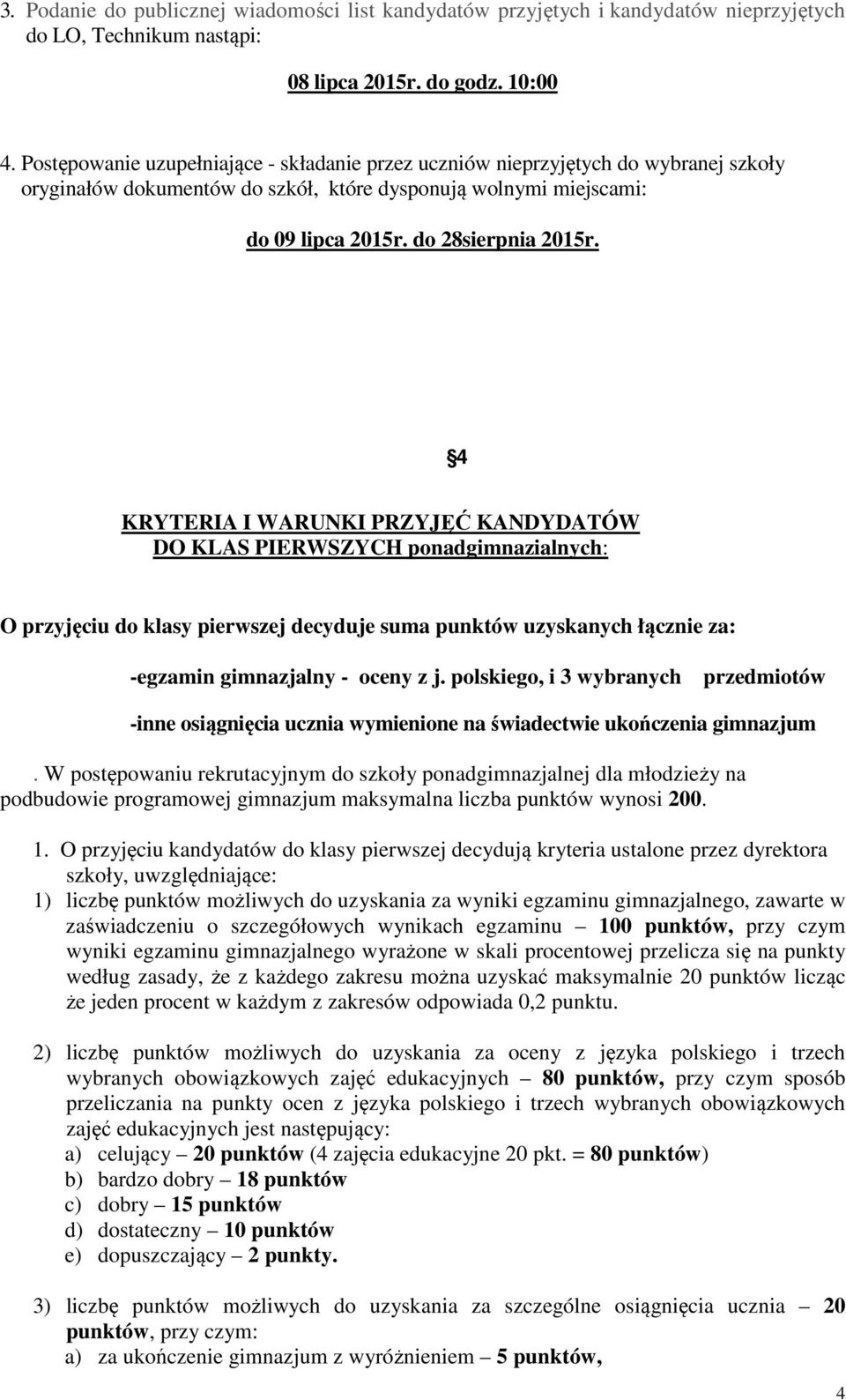 4 KRYTERIA I WARUNKI PRZYJĘĆ KANDYDATÓW DO KLAS PIERWSZYCH ponadgimnazialnych: O przyjęciu do klasy pierwszej decyduje suma punktów uzyskanych łącznie za: -egzamin gimnazjalny - oceny z j.