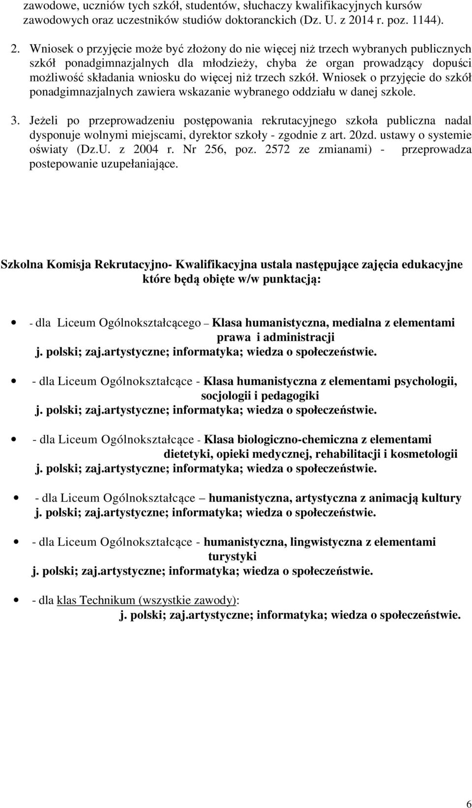 Wniosek o przyjęcie może być złożony do nie więcej niż trzech wybranych publicznych szkół ponadgimnazjalnych dla młodzieży, chyba że organ prowadzący dopuści możliwość składania wniosku do więcej niż