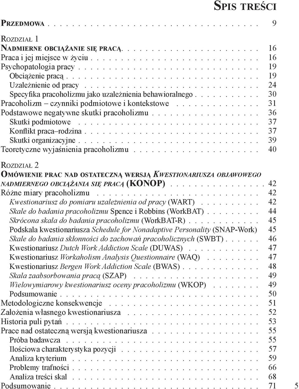 .......... 30 Pracoholizm czynniki podmiotowe i kontekstowe.............. 31 Podstawowe negatywne skutki pracoholizmu.................. 36 Skutki podmiotowe.............................. 37 Konflikt praca rodzina.