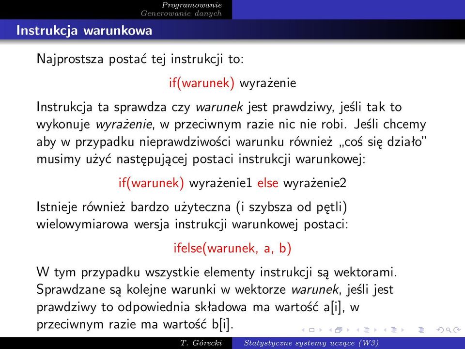 Jeśli chcemy aby w przypadku nieprawdziwości warunku również coś się działo musimy użyć następującej postaci instrukcji warunkowej: if(warunek) wyrażenie1 else wyrażenie2