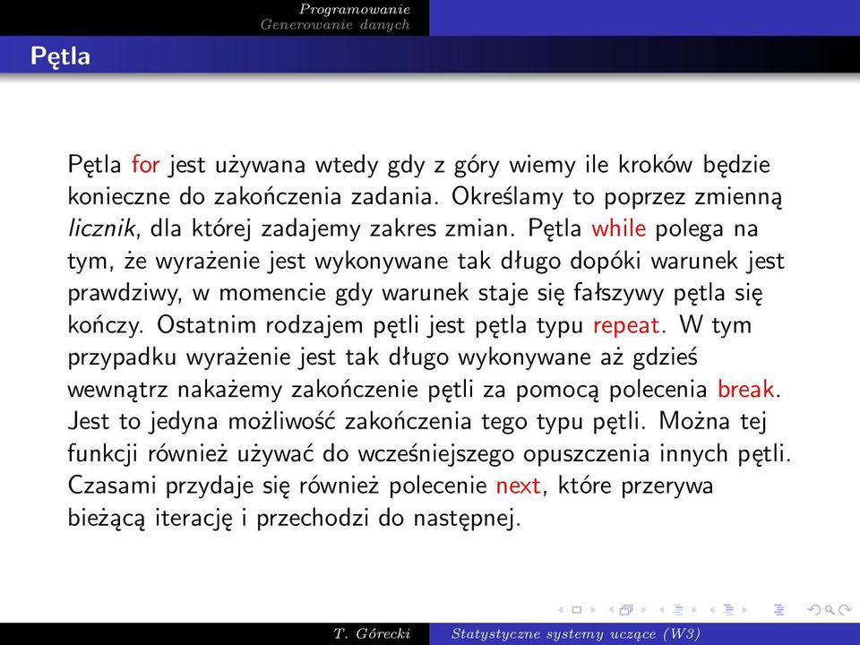 Ostatnim rodzajem pętli jest pętla typu repeat. W tym przypadku wyrażenie jest tak długo wykonywane aż gdzieś wewnątrz nakażemy zakończenie pętli za pomocą polecenia break.