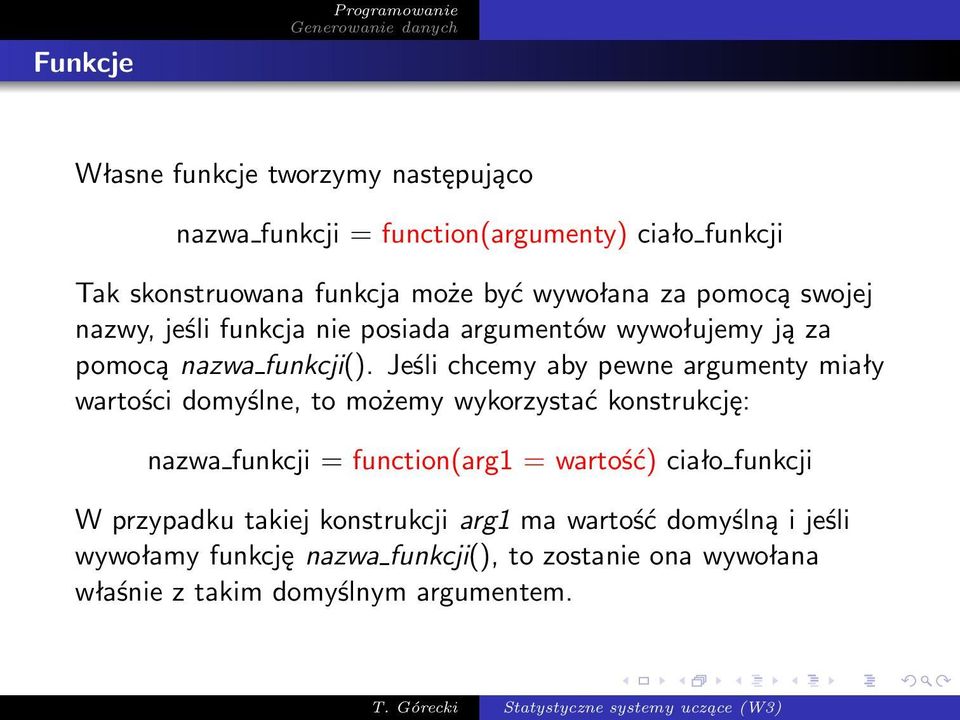 Jeśli chcemy aby pewne argumenty miały wartości domyślne, to możemy wykorzystać konstrukcję: nazwa funkcji = function(arg1 = wartość)