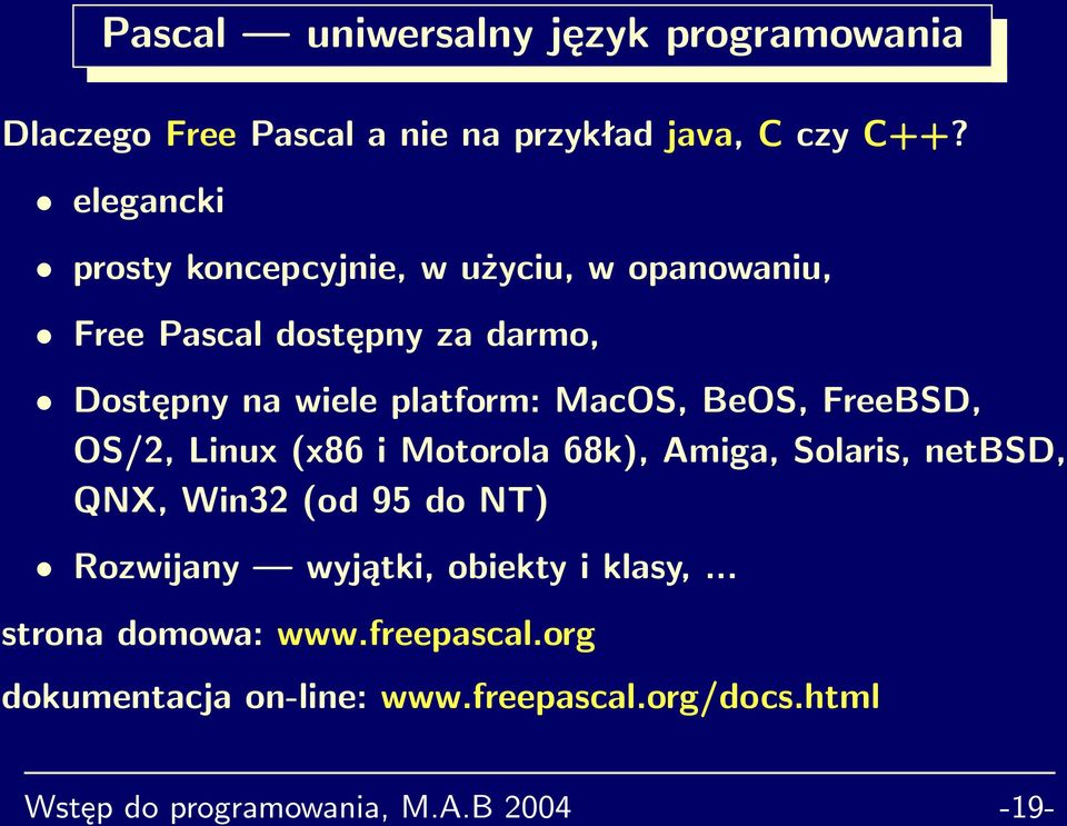 MacOS, BeOS, FreeBSD, OS/2, Linux (x86 i Motorola 68k), Amiga, Solaris, netbsd, QNX, Win32 (od 95 do NT) Rozwijany