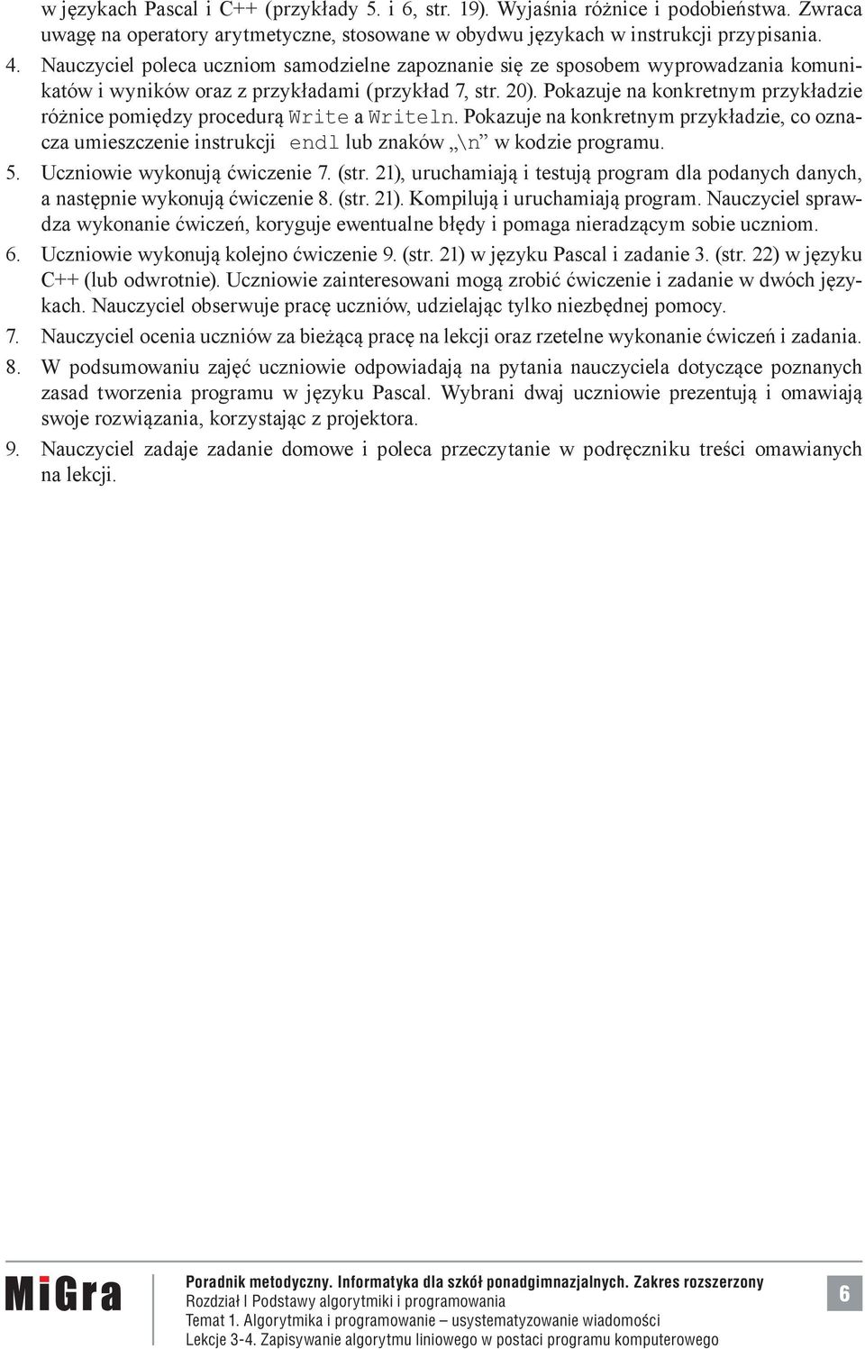 Pokazuje na konkretnym przykładzie różnice pomiędzy procedurą Write a Writeln. Pokazuje na konkretnym przykładzie, co oznacza umieszczenie instrukcji endl lub znaków \n w kodzie programu. 5.