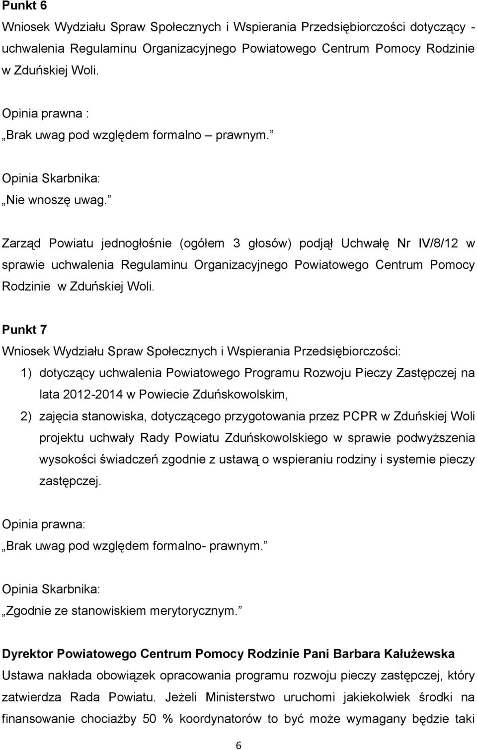 Zarząd Powiatu jednogłośnie (ogółem 3 głosów) podjął Uchwałę Nr IV/8/12 w sprawie uchwalenia Regulaminu Organizacyjnego Powiatowego Centrum Pomocy Rodzinie w Zduńskiej Woli.