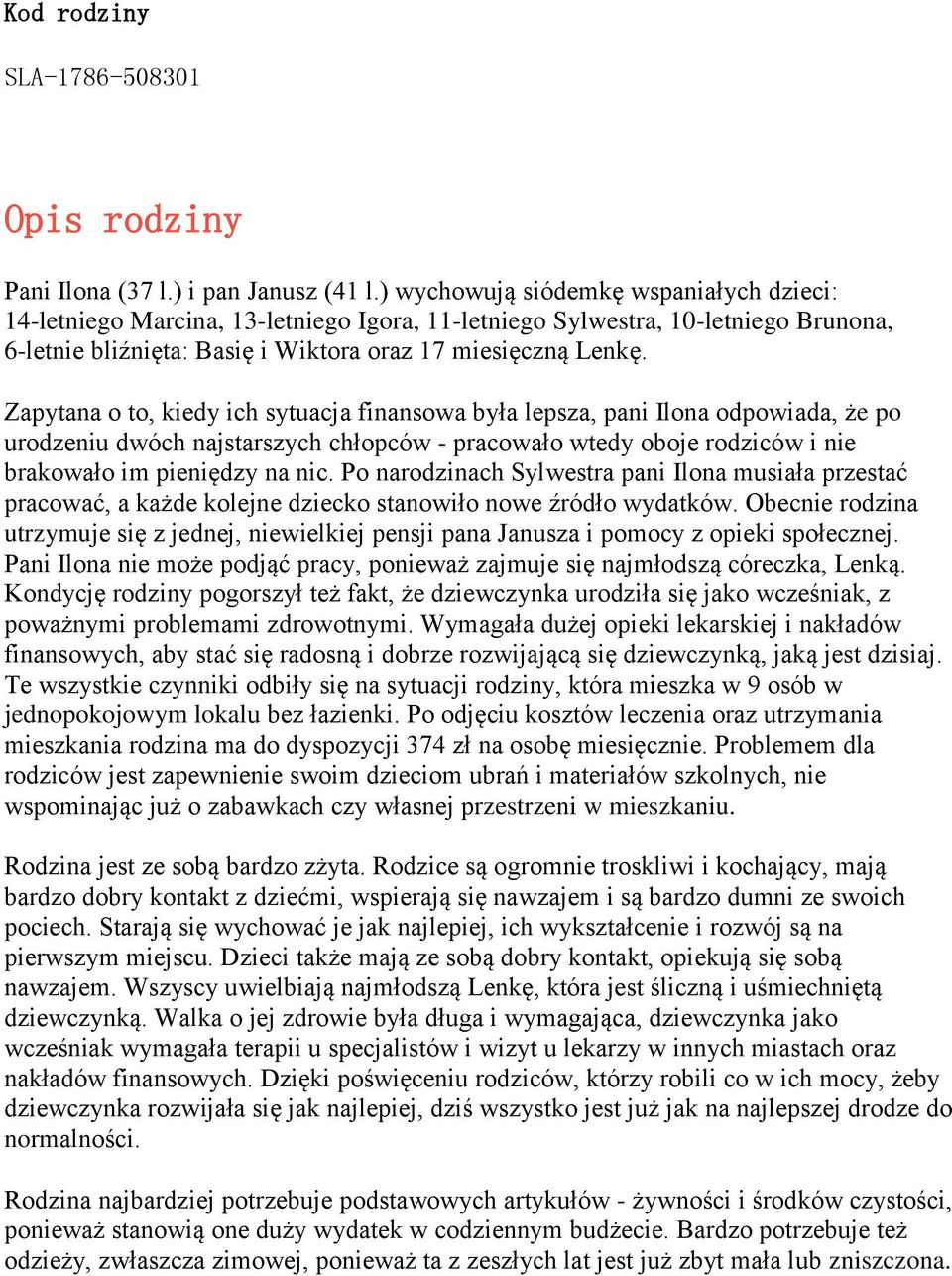 Zapytana o to, kiedy ich sytuacja finansowa była lepsza, pani Ilona odpowiada, że po urodzeniu dwóch najstarszych chłopców - pracowało wtedy oboje rodziców i nie brakowało im pieniędzy na nic.