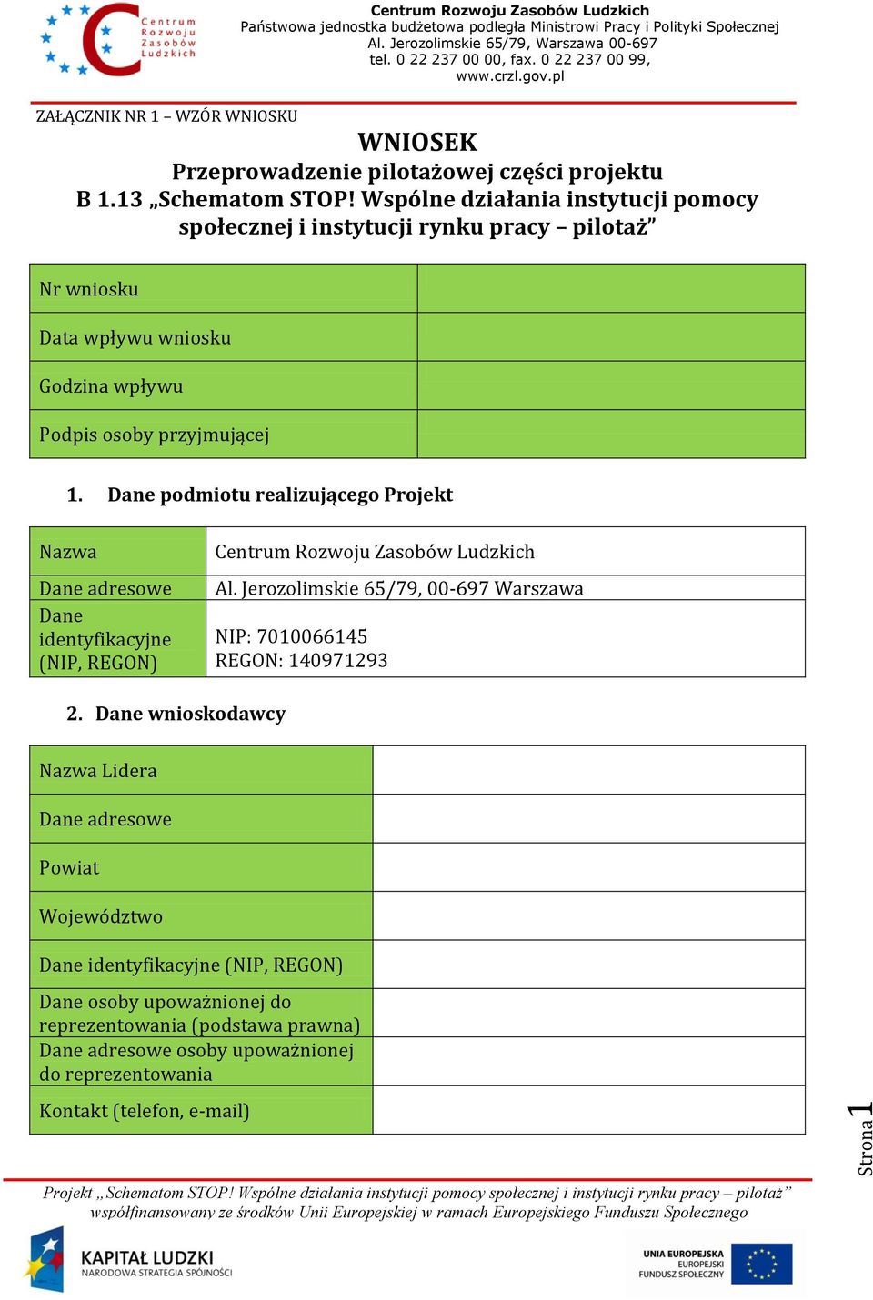 Dane podmiotu realizującego Projekt Nazwa Dane adresowe Dane identyfikacyjne (NIP, REGON) Al. Jerozolimskie 65/79, 00-697 Warszawa NIP: 7010066145 REGON: 140971293 2.