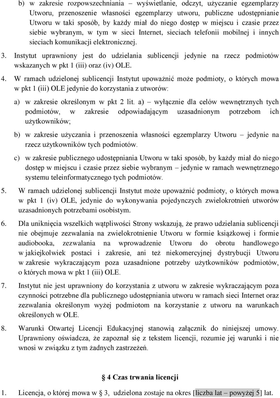 Instytut uprawniony jest do udzielania sublicencji jedynie na rzecz podmiotów wskazanych w pkt 1 (iii) oraz (iv) OLE. 4.