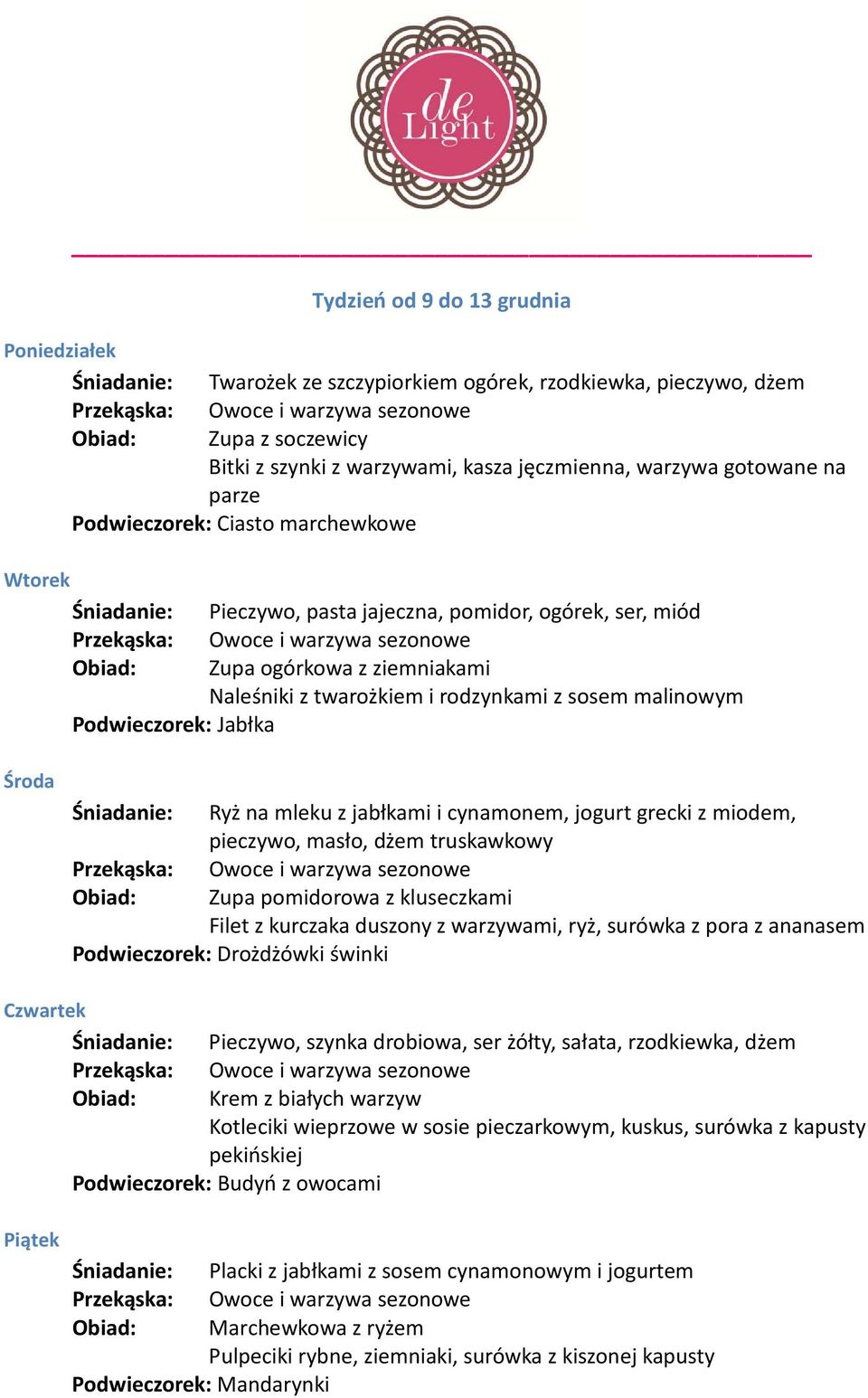 miodem, pieczywo, masło, dżem truskawkowy Zupa pomidorowa z kluseczkami Filet z kurczaka duszony z warzywami, ryż, surówka z pora z ananasem Drożdżówki świnki Pieczywo, szynka drobiowa, ser żółty,