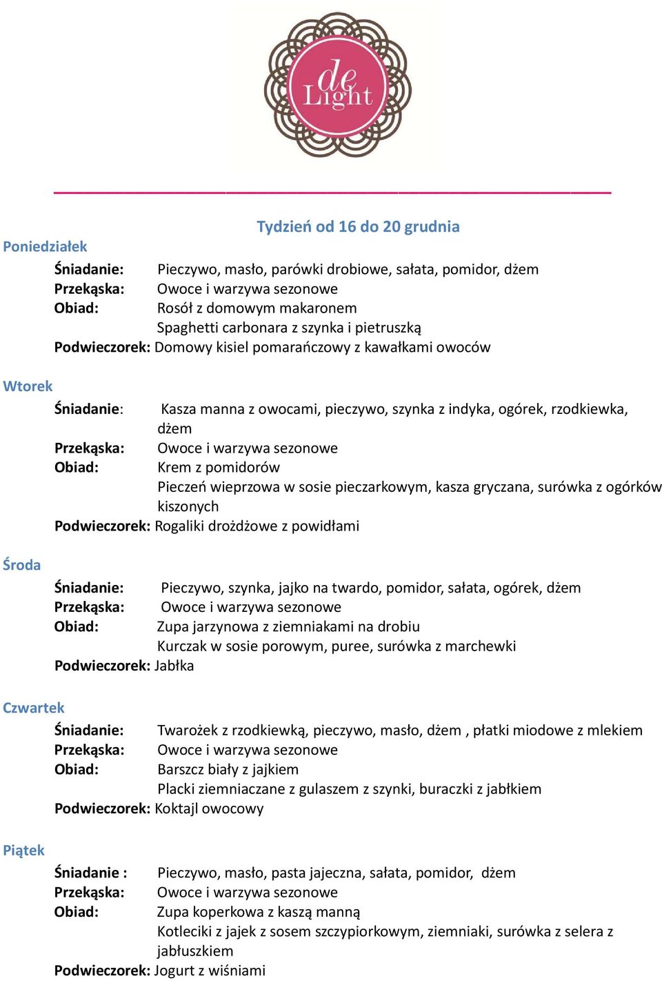 powidłami Pieczywo, szynka, jajko na twardo, pomidor, sałata, ogórek, dżem Zupa jarzynowa z ziemniakami na drobiu Kurczak w sosie porowym, puree, surówka z marchewki Jabłka Twarożek z rzodkiewką,