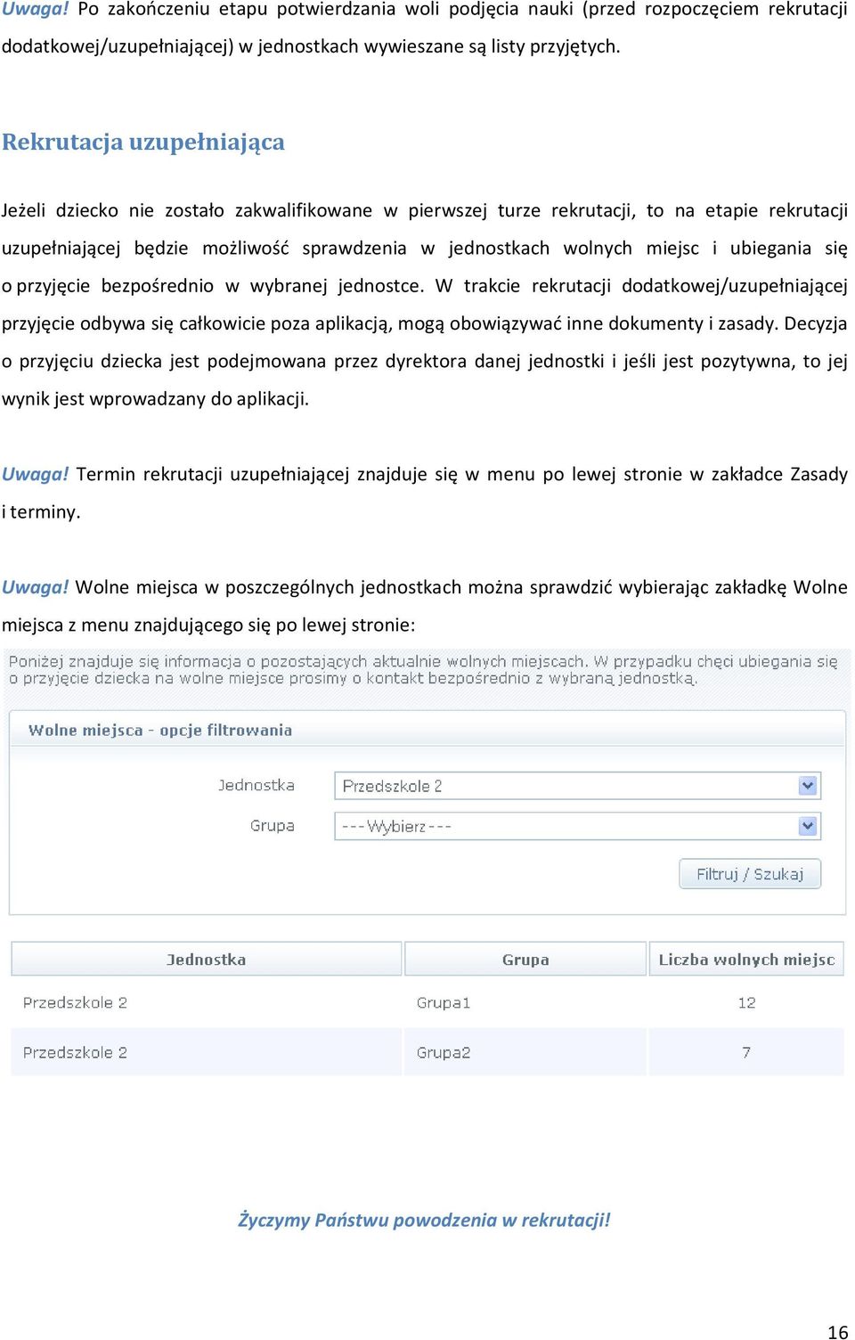 ubiegania się o przyjęcie bezpośrednio w wybranej jednostce. W trakcie rekrutacji dodatkowej/uzupełniającej przyjęcie odbywa się całkowicie poza aplikacją, mogą obowiązywać inne dokumenty i zasady.