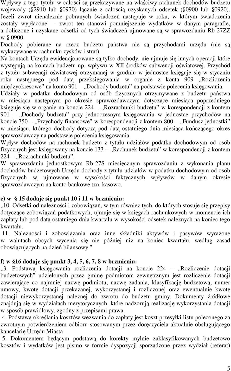 tych świadczeń ujmowane są w sprawozdaniu Rb-27ZZ w 0900. Dochody pobierane na rzecz budŝetu państwa nie są przychodami urzędu (nie są wykazywane w rachunku zysków i strat).