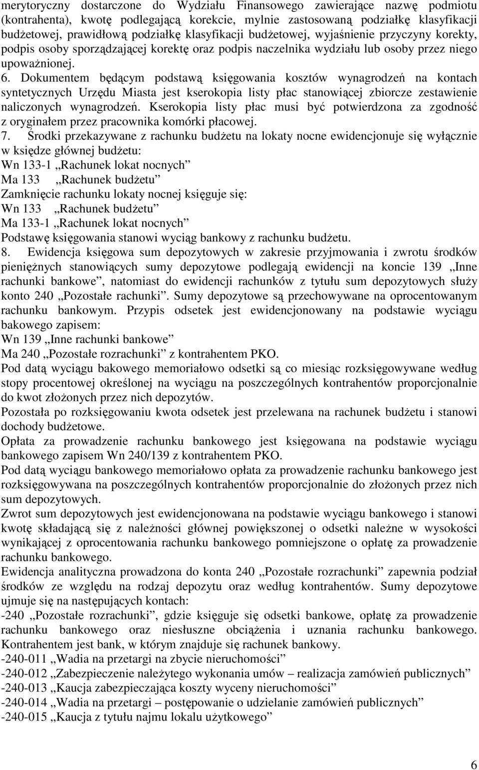 Dokumentem będącym podstawą księgowania kosztów wynagrodzeń na kontach syntetycznych Urzędu Miasta jest kserokopia listy płac stanowiącej zbiorcze zestawienie naliczonych wynagrodzeń.