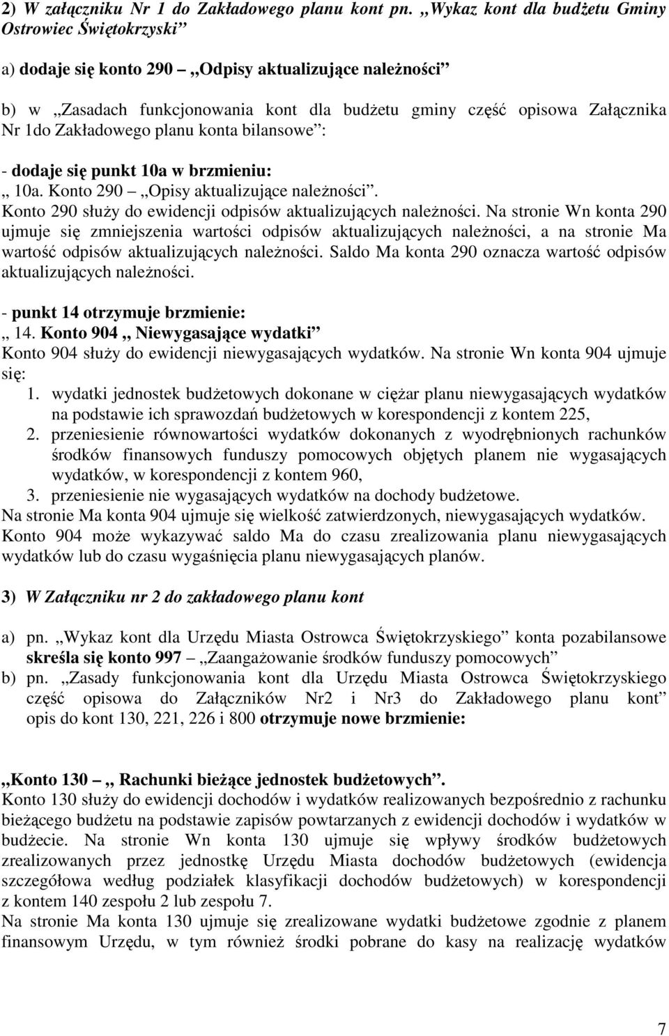 Zakładowego planu konta bilansowe : - dodaje się punkt 10a w brzmieniu: 10a. Konto 290 Opisy aktualizujące naleŝności. Konto 290 słuŝy do ewidencji odpisów aktualizujących naleŝności.