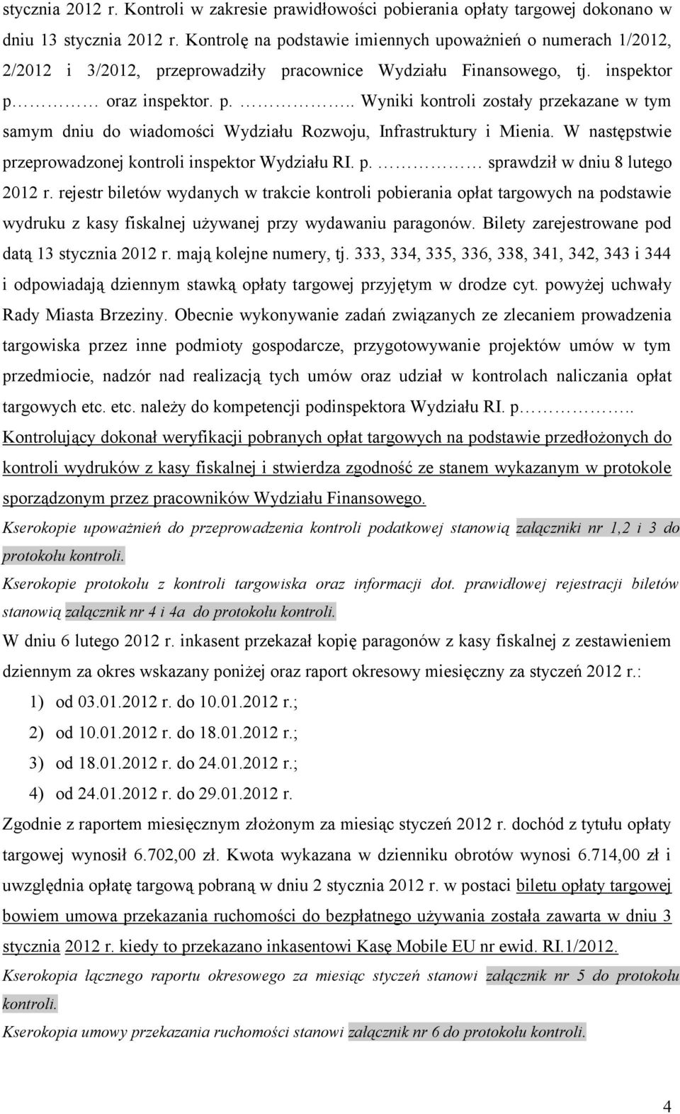 W następstwie przeprowadzonej kontroli inspektor Wydziału RI. p. sprawdził w dniu 8 lutego 2012 r.