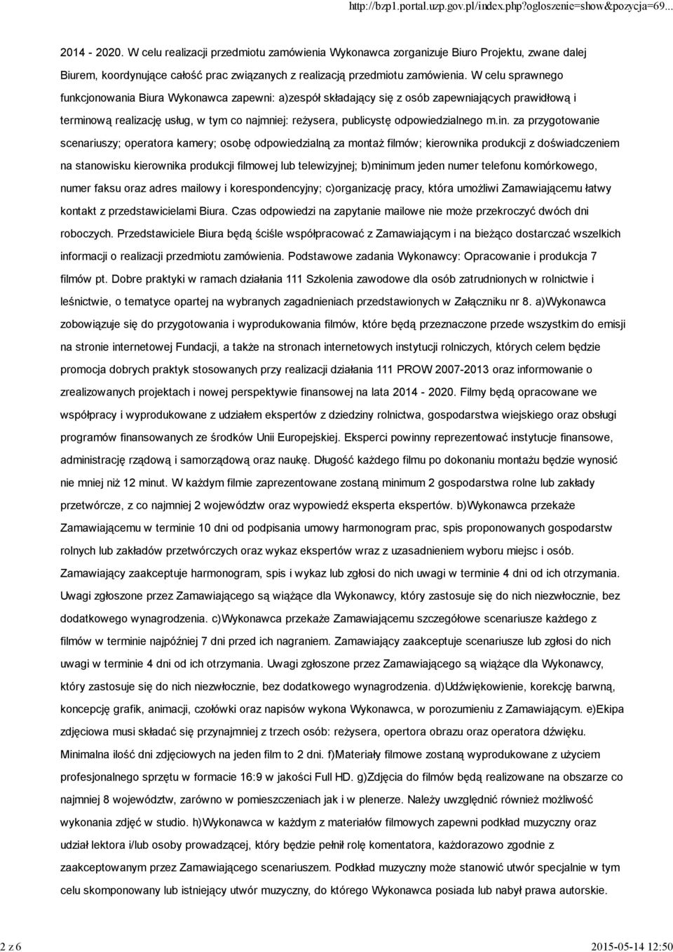 W celu sprawnego funkcjonowania Biura Wykonawca zapewni: a)zespół składający się z osób zapewniających prawidłową i terminową realizację usług, w tym co najmniej: reżysera, publicystę