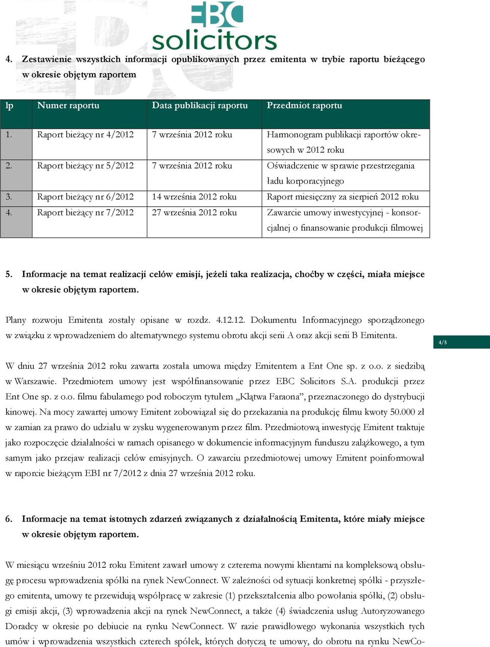 Raport bieżący nr 5/2012 7 września 2012 roku Oświadczenie w sprawie przestrzegania ładu korporacyjnego 3. Raport bieżący nr 6/2012 14 września 2012 roku Raport miesięczny za sierpień 2012 roku 4.