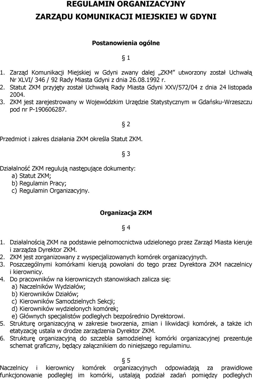 .08.1992 r. 2. Statut ZKM przyjęty został Uchwałą Rady Miasta Gdyni XXV/572/04 z dnia 24 listopada 2004. 3.