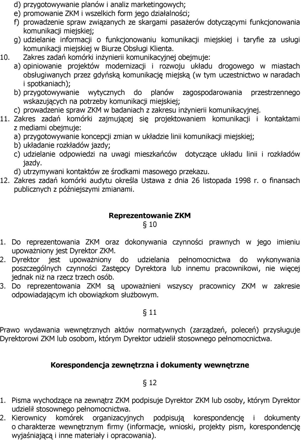 Zakres zadań komórki inżynierii komunikacyjnej obejmuje: a) opiniowanie projektów modernizacji i rozwoju układu drogowego w miastach obsługiwanych przez gdyńską komunikację miejską (w tym