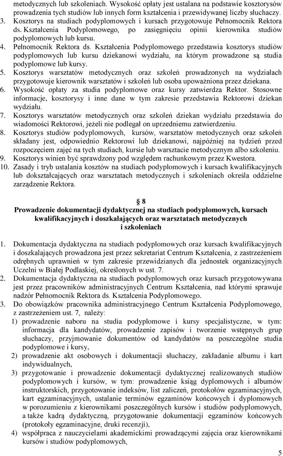 Pełnomocnik Rektora ds. Kształcenia Podyplomowego przedstawia kosztorys studiów podyplomowych lub kursu dziekanowi wydziału, na którym prowadzone są studia podyplomowe lub kursy. 5.