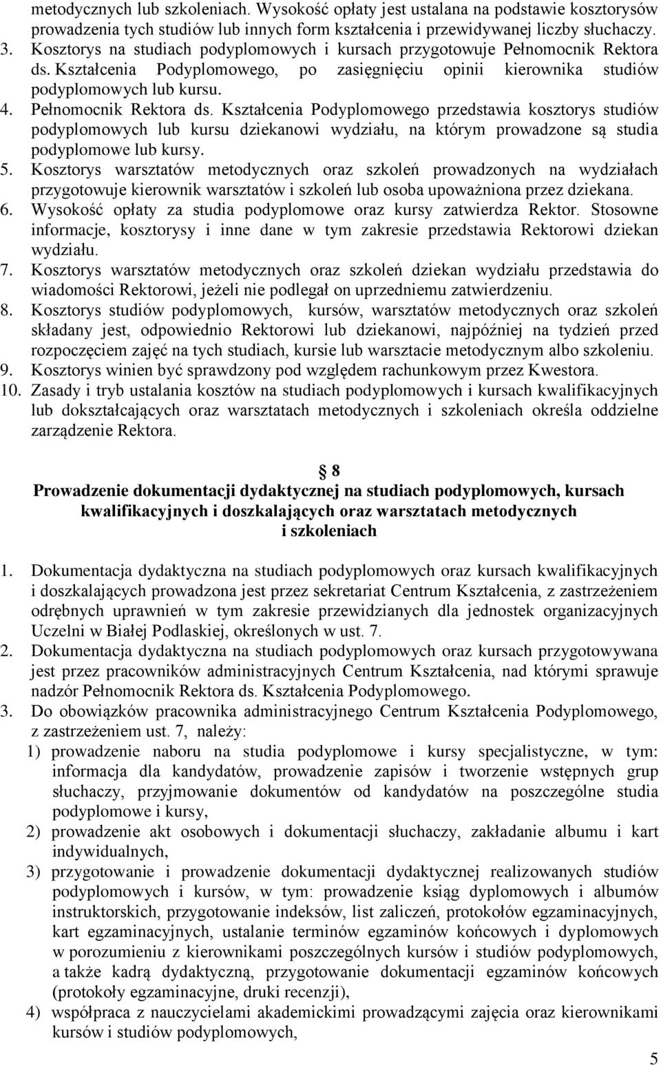 Pełnomocnik Rektora ds. Kształcenia Podyplomowego przedstawia kosztorys studiów podyplomowych lub kursu dziekanowi wydziału, na którym prowadzone są studia podyplomowe lub kursy. 5.