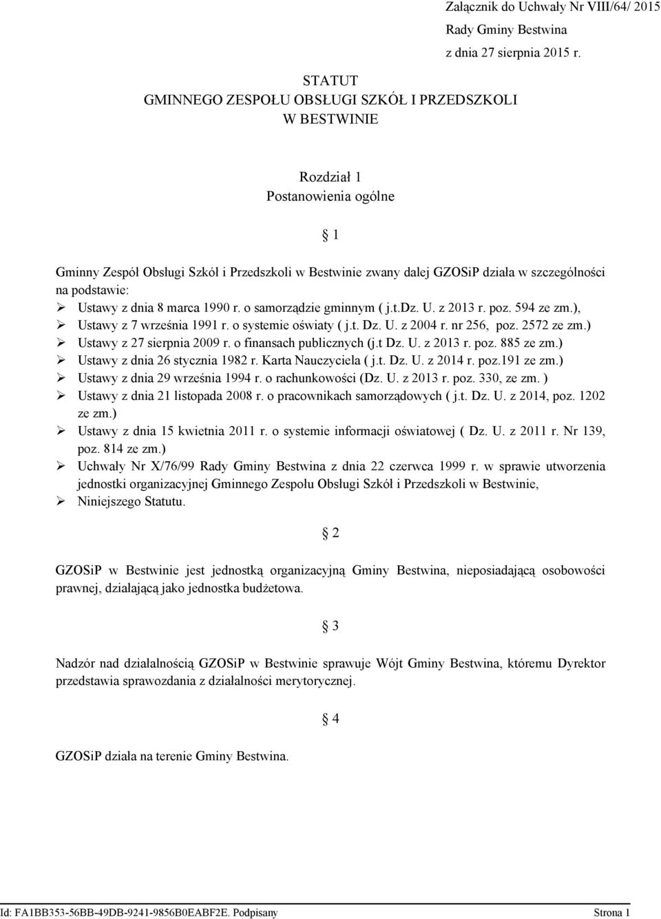 t.dz. U. z 2013 r. poz. 594 ze zm.), Ustawy z 7 września 1991 r. o systemie oświaty ( j.t. Dz. U. z 2004 r. nr 256, poz. 2572 ze zm.) Ustawy z 27 sierpnia 2009 r. o finansach publicznych (j.t Dz. U. z 2013 r. poz. 885 ze zm.