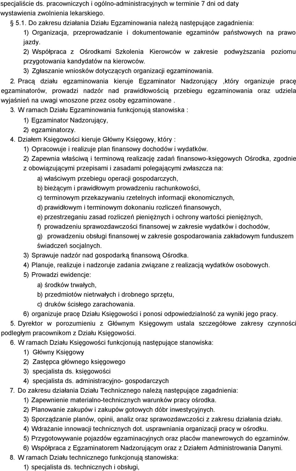 2) Współpraca z Ośrodkami Szkolenia Kierowców w zakresie podwyższania poziomu przygotowania kandydatów na kierowców. 3) Zgłaszanie wniosków dotyczących organizacji egzaminowania. 2.