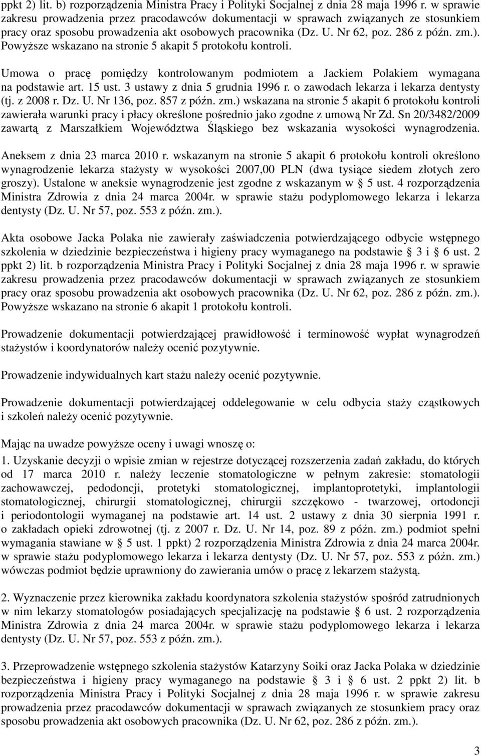 PowyŜsze wskazano na stronie 5 akapit 5 protokołu kontroli. Umowa o pracę pomiędzy kontrolowanym podmiotem a Jackiem Polakiem wymagana na podstawie art. 15 ust. 3 ustawy z dnia 5 grudnia 1996 r.