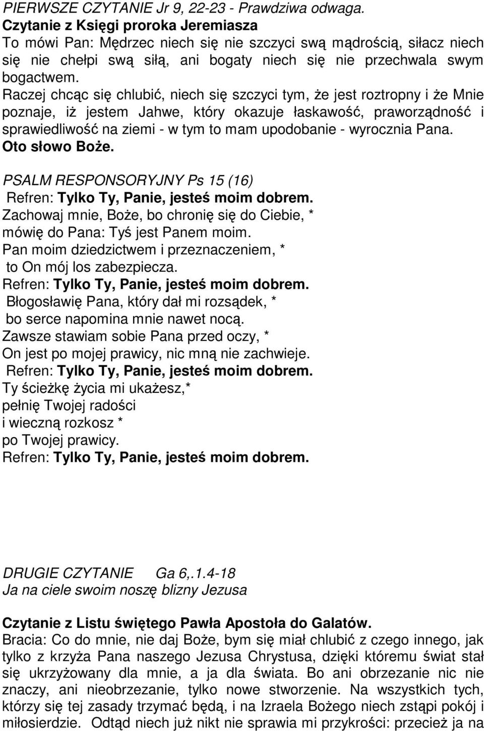 Raczej chcc si chlubi, niech si szczyci tym, e jest roztropny i e Mnie poznaje, i jestem Jahwe, który okazuje łaskawo, praworzdno i sprawiedliwo na ziemi - w tym to mam upodobanie - wyrocznia Pana.