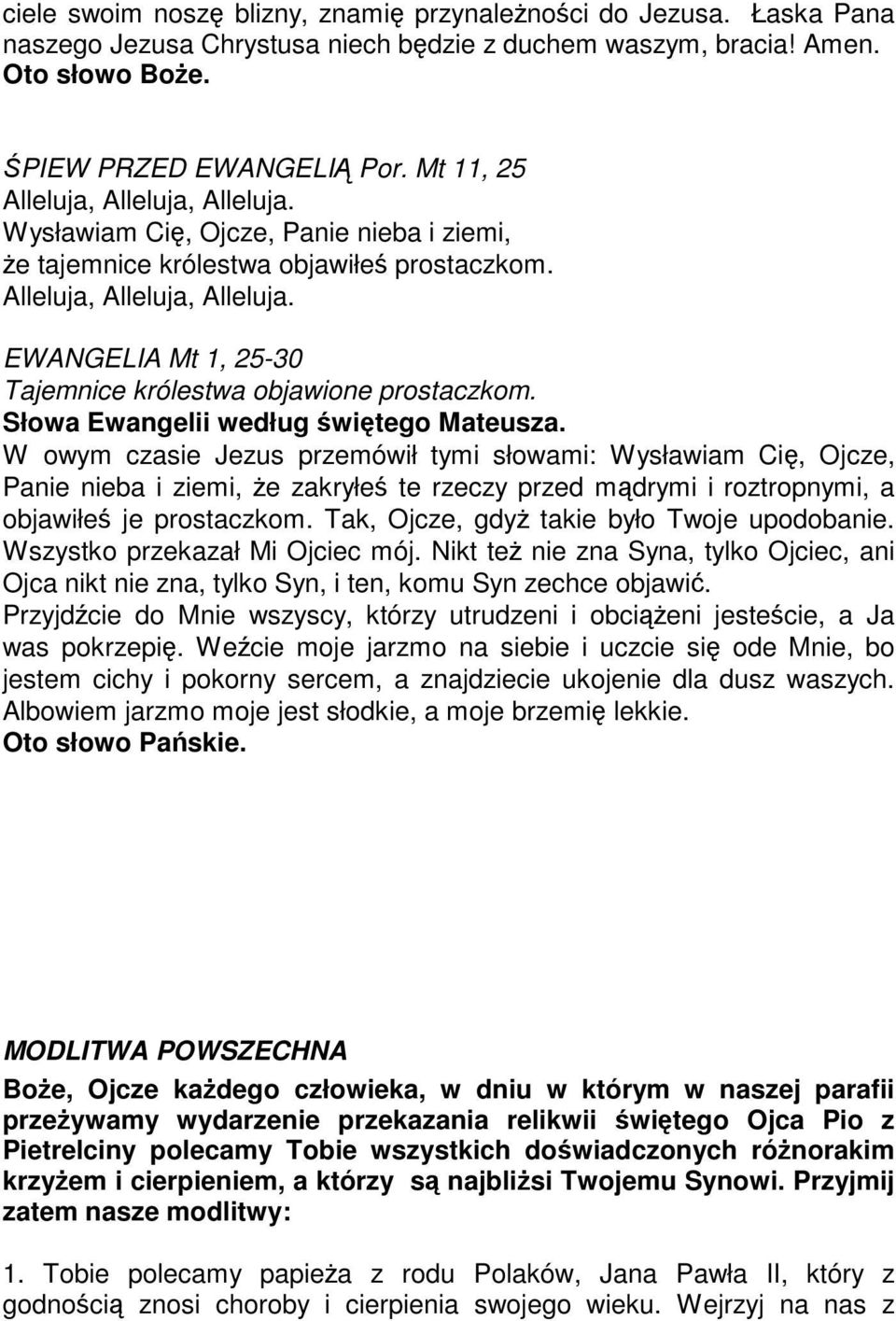 Słowa Ewangelii według witego Mateusza. W owym czasie Jezus przemówił tymi słowami: Wysławiam Ci, Ojcze, Panie nieba i ziemi, e zakryłe te rzeczy przed mdrymi i roztropnymi, a objawiłe je prostaczkom.