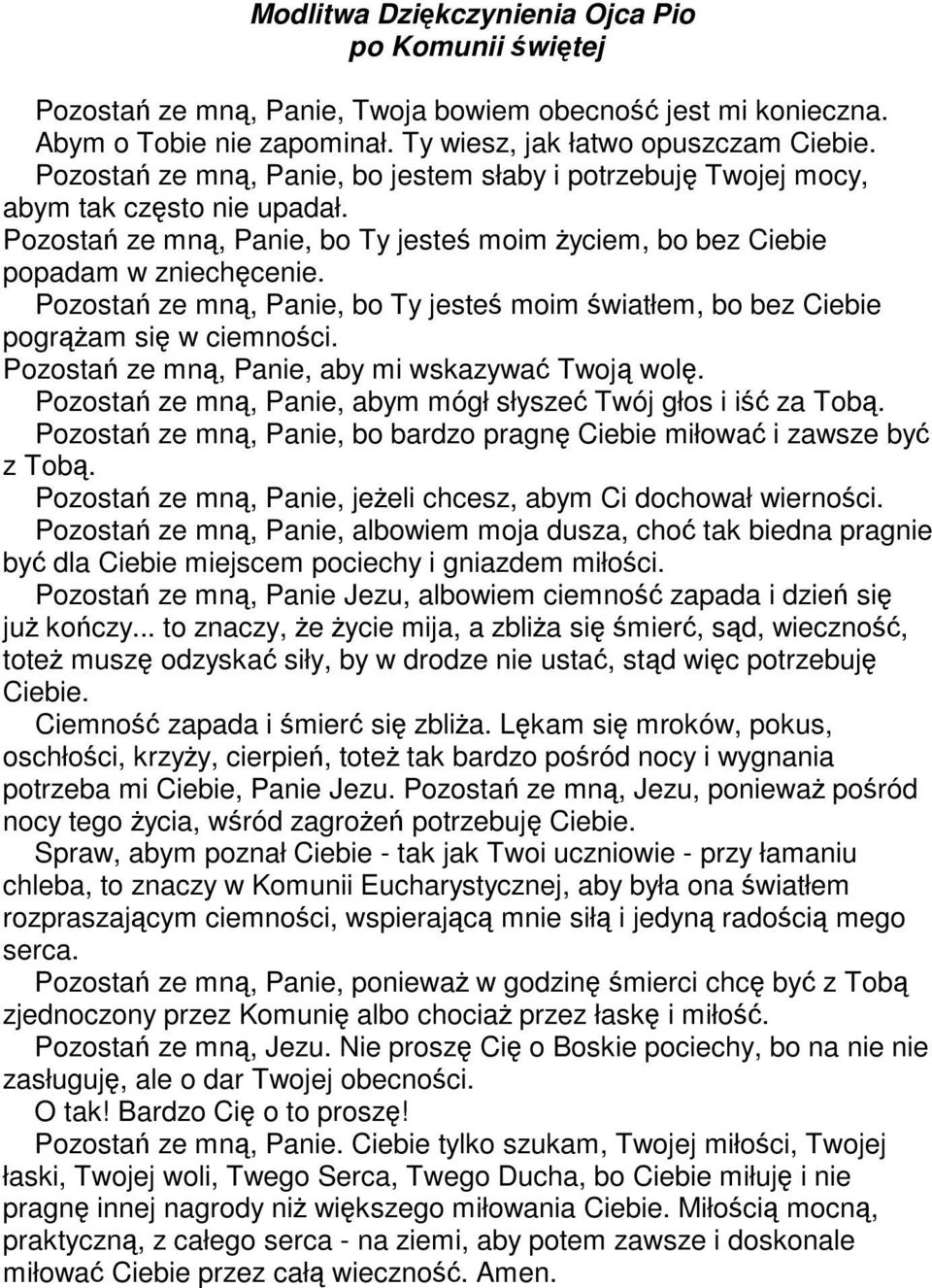 Pozosta ze mn, Panie, bo Ty jeste moim wiatłem, bo bez Ciebie pogram si w ciemnoci. Pozosta ze mn, Panie, aby mi wskazywa Twoj wol. Pozosta ze mn, Panie, abym mógłsłysze Twój głos i i za Tob.