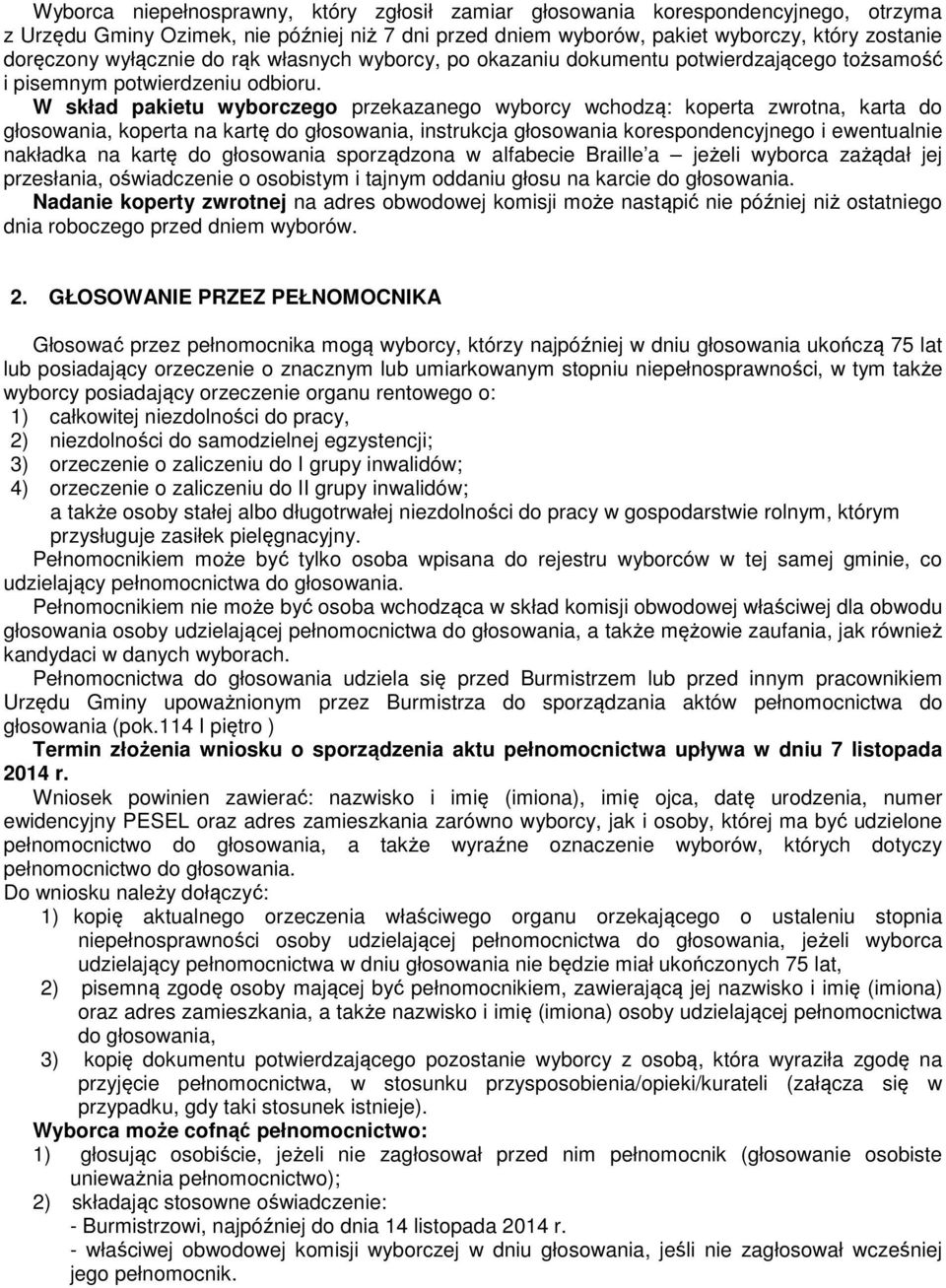 W skład pakietu wyborczego przekazanego wyborcy wchodzą: koperta zwrotna, karta do głosowania, koperta na kartę do głosowania, instrukcja głosowania korespondencyjnego i ewentualnie nakładka na kartę