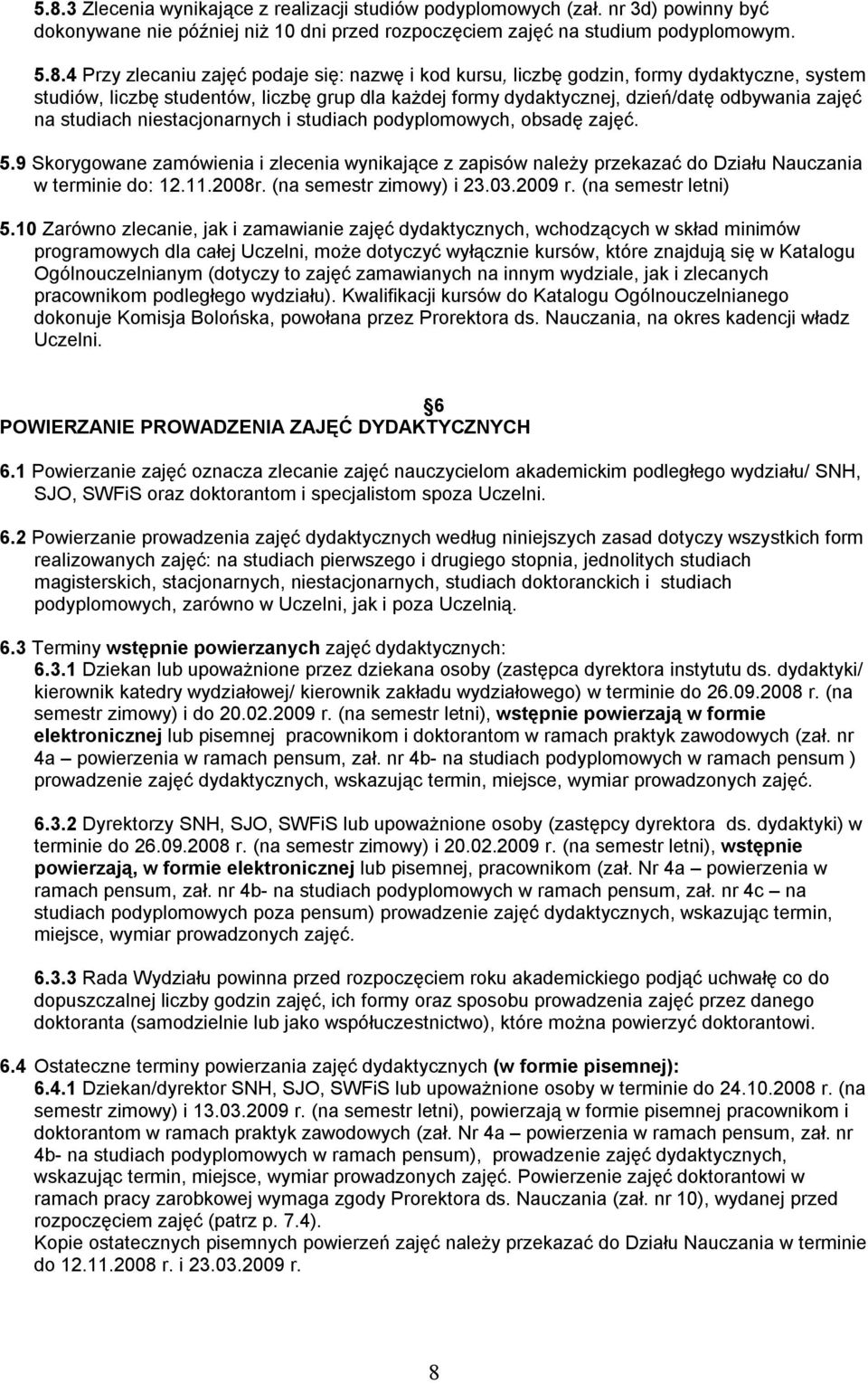 studiach podyplomowych, obsadę zajęć. 5.9 Skorygowane zamówienia i zlecenia wynikające z zapisów należy przekazać do Działu Nauczania w terminie do: 12.11.2008r. (na semestr zimowy) i 23.03.2009 r.