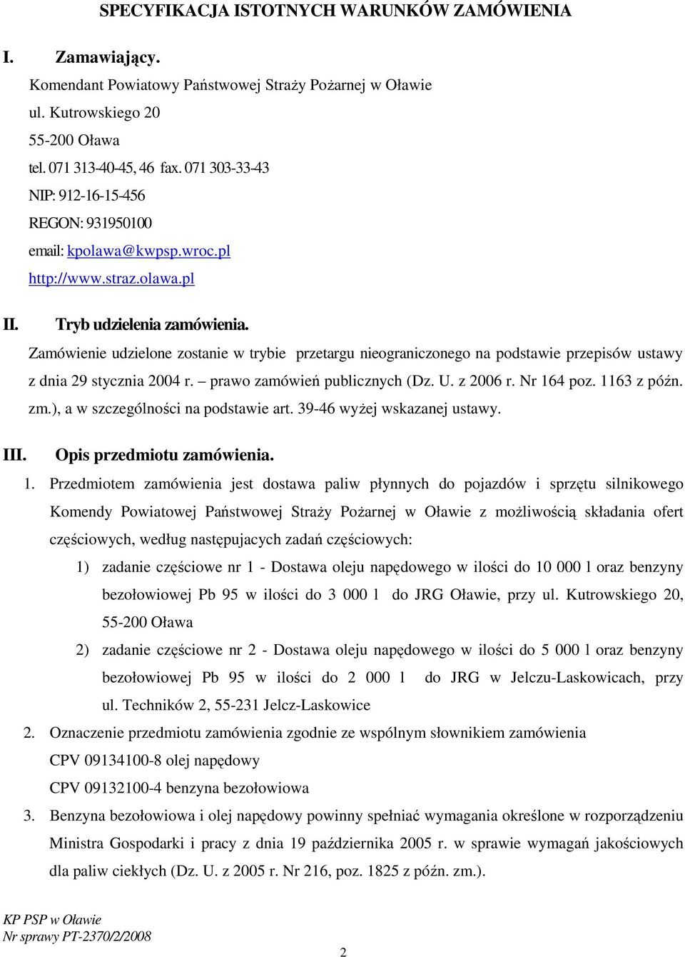 Zamówienie udzielone zostanie w trybie przetargu nieograniczonego na podstawie przepisów ustawy z dnia 29 stycznia 2004 r. prawo zamówień publicznych (Dz. U. z 2006 r. Nr 164 poz. 1163 z późn. zm.