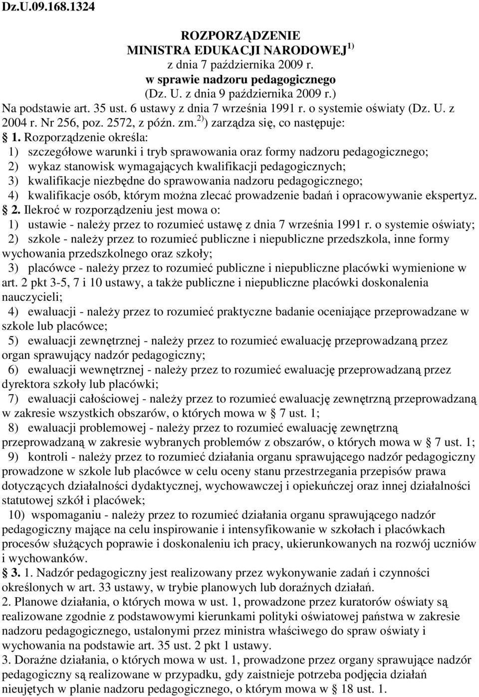 Rozporządzenie określa: 1) szczegółowe warunki i tryb sprawowania oraz formy nadzoru pedagogicznego; 2) wykaz stanowisk wymagających kwalifikacji pedagogicznych; 3) kwalifikacje niezbędne do