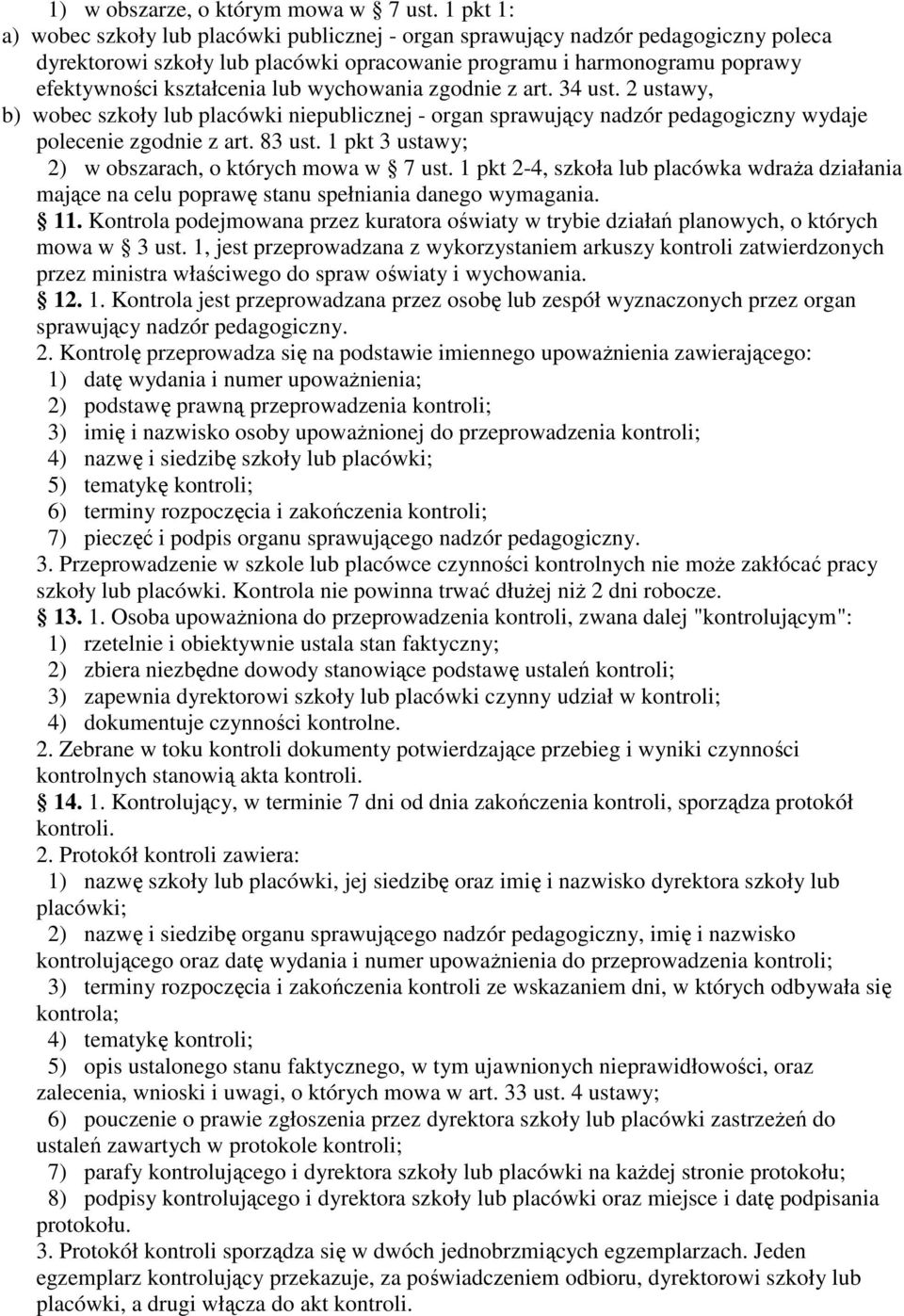 wychowania zgodnie z art. 34 ust. 2 ustawy, b) wobec szkoły lub placówki niepublicznej - organ sprawujący nadzór pedagogiczny wydaje polecenie zgodnie z art. 83 ust.