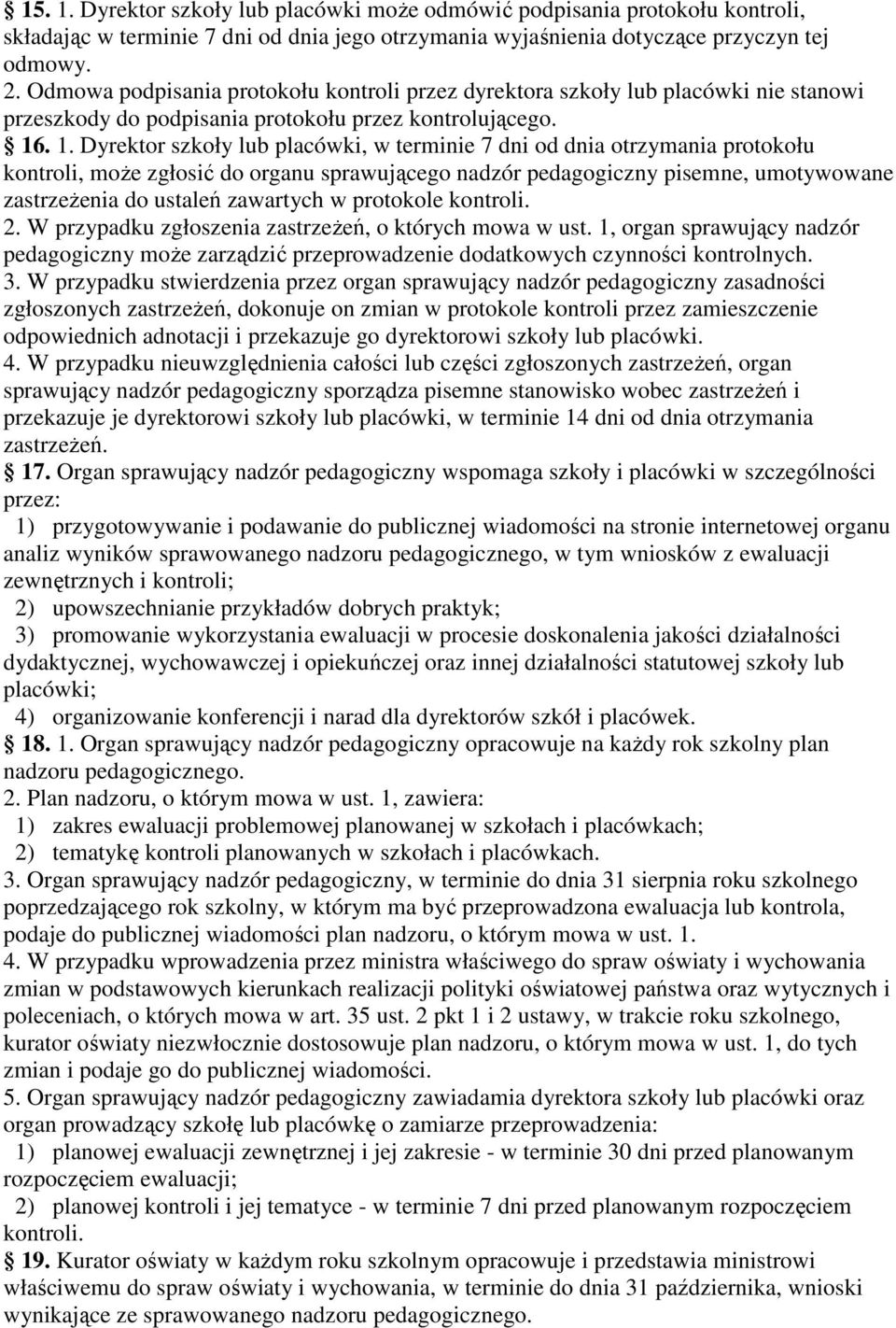 . 1. Dyrektor szkoły lub placówki, w terminie 7 dni od dnia otrzymania protokołu kontroli, moŝe zgłosić do organu sprawującego nadzór pedagogiczny pisemne, umotywowane zastrzeŝenia do ustaleń