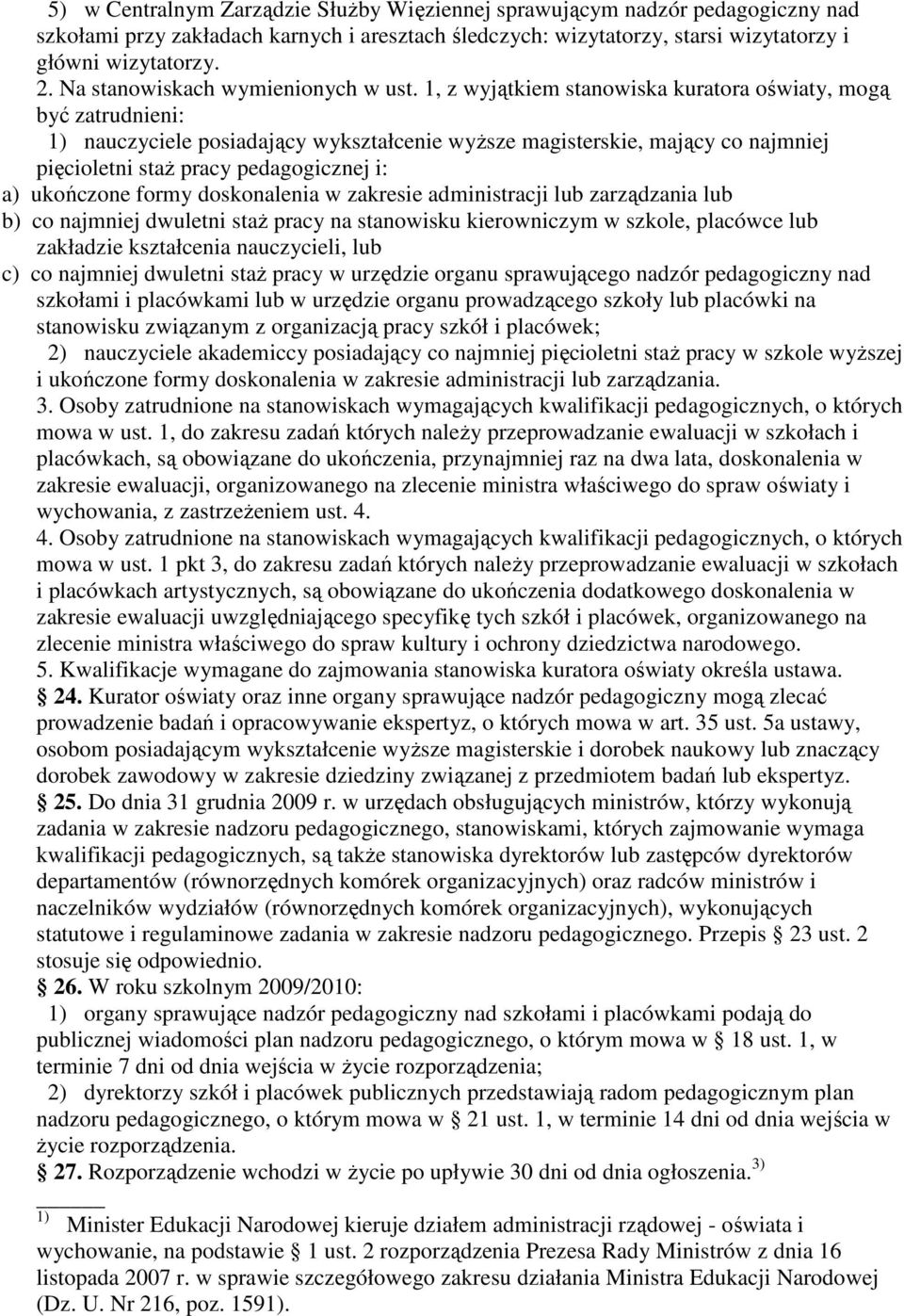 1, z wyjątkiem stanowiska kuratora oświaty, mogą być zatrudnieni: 1) nauczyciele posiadający wykształcenie wyŝsze magisterskie, mający co najmniej pięcioletni staŝ pracy pedagogicznej i: a) ukończone