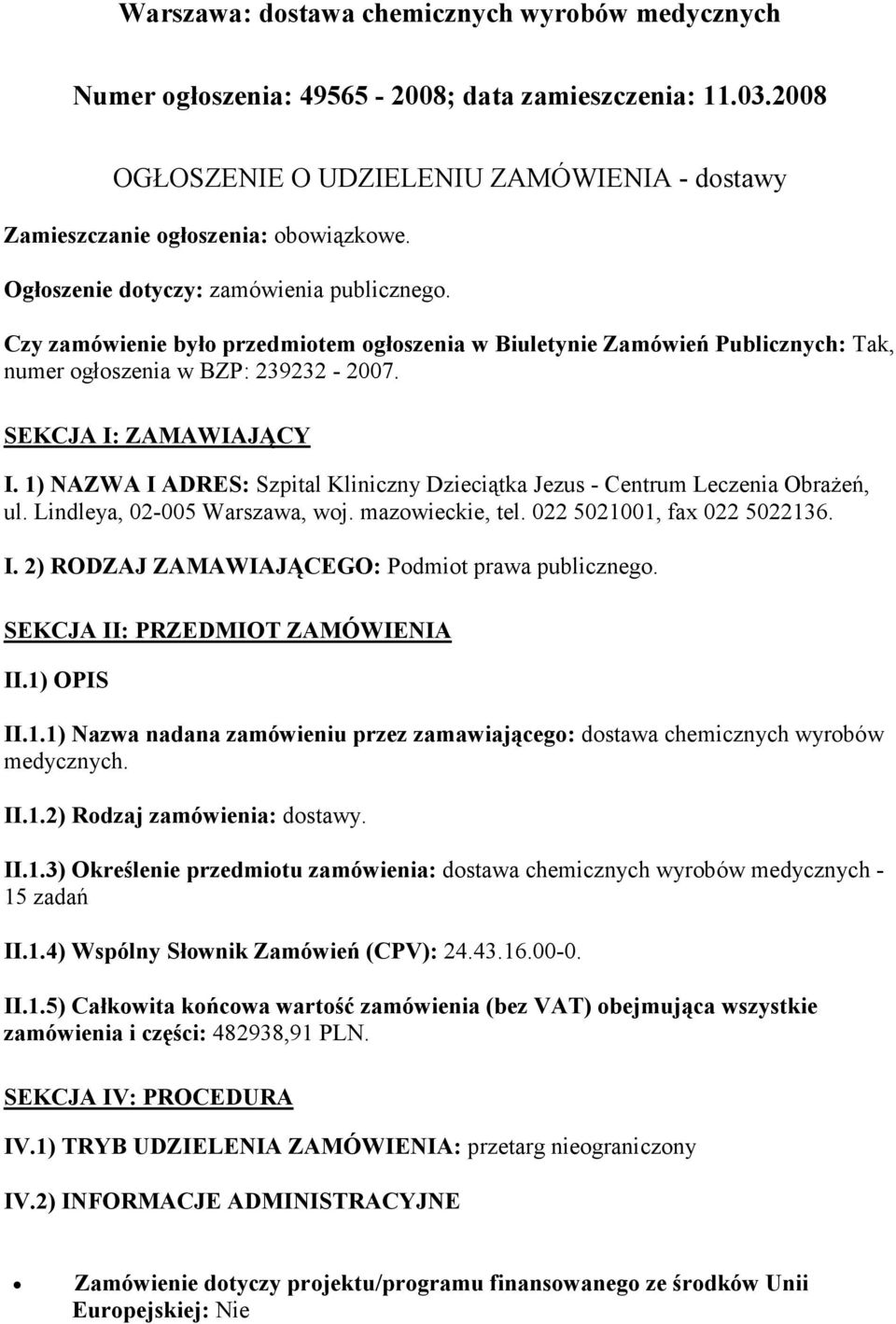 1) NAZWA I ADRES: Szpital Kliniczny Dzieciątka Jezus - Centrum Leczenia Obrażeń, ul. Lindleya, 02-005 Warszawa, woj. mazowieckie, tel. 022 5021001, fax 022 5022136. I. 2) RODZAJ ZAMAWIAJĄCEGO: Podmiot prawa publicznego.