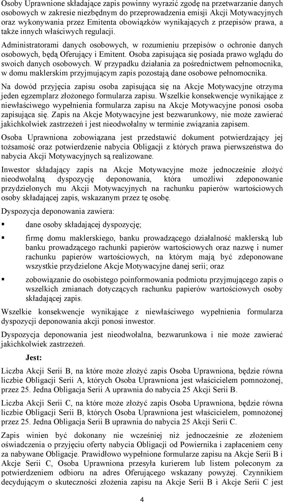 Osoba zapisująca się posiada prawo wglądu do swoich danych osobowych. W przypadku działania za pośrednictwem pełnomocnika, w domu maklerskim przyjmującym zapis pozostają dane osobowe pełnomocnika.