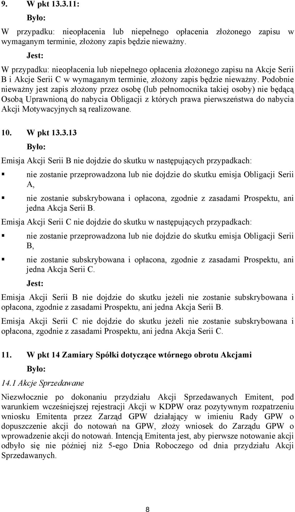 Podobnie nieważny jest zapis złożony przez osobę (lub pełnomocnika takiej osoby) nie będącą Osobą Uprawnioną do nabycia Obligacji z których prawa pierwszeństwa do nabycia Akcji Motywacyjnych są