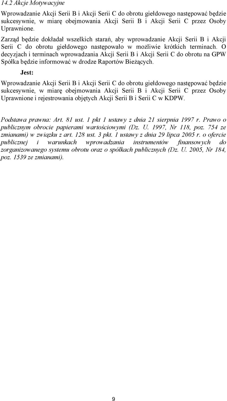 O decyzjach i terminach wprowadzania Akcji Serii B i Akcji Serii C do obrotu na GPW Spółka będzie informować w drodze Raportów Bieżących.