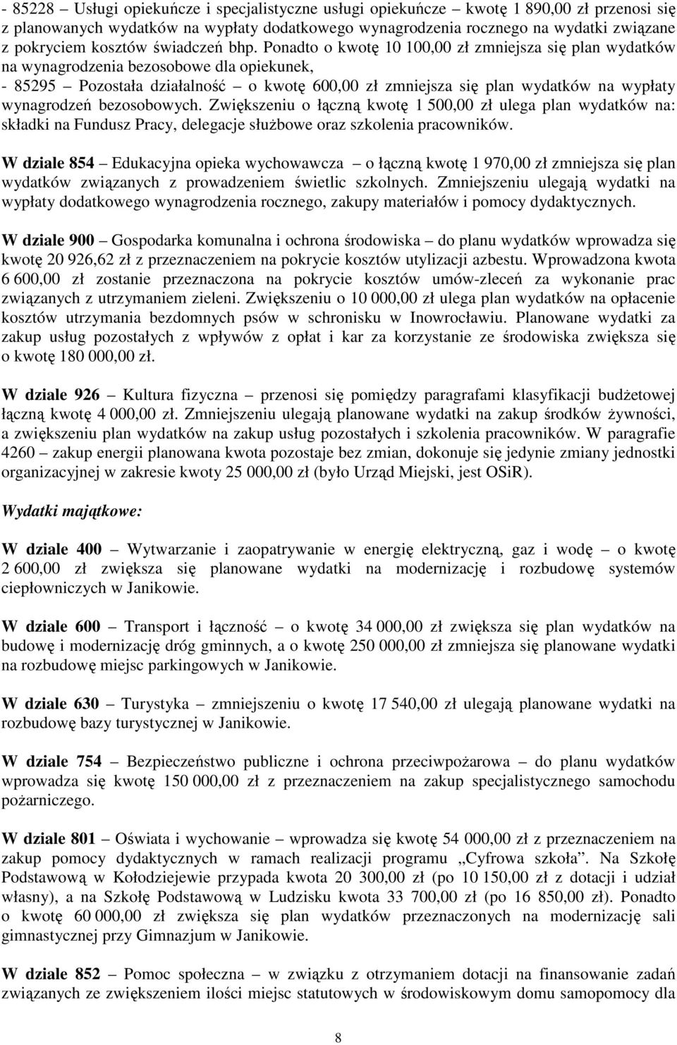Ponadto o kwotę 10 100,00 zł zmniejsza się plan wydatków na wynagrodzenia bezosobowe dla opiekunek, - 85295 Pozostała działalność o kwotę 600,00 zł zmniejsza się plan wydatków na wypłaty wynagrodzeń
