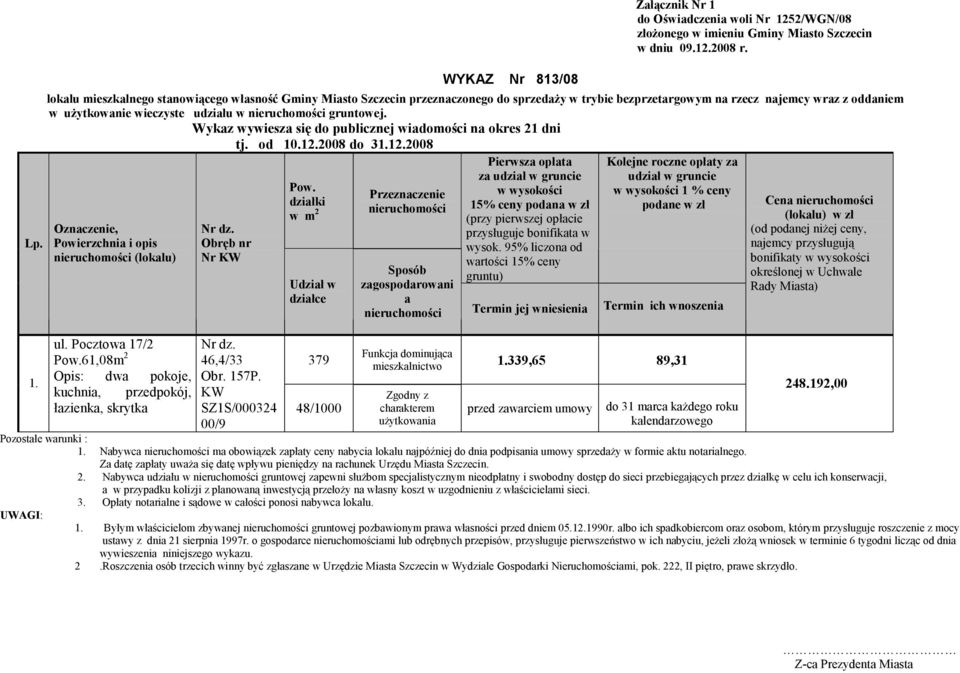 192,00 Nabywca ma obowiązek zapłaty ceny nabycia lokalu najpóźniej do dnia podpisania umowy sprzedaŝy w formie aktu notarialnego. 2.