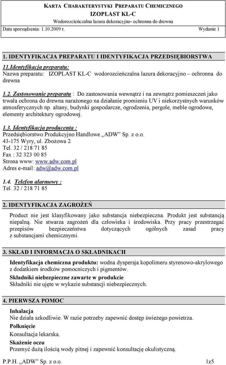 altany, budynki gospodarcze, ogrodzenia, pergole, meble ogrodowe, elementy architektury ogrodowej. 1.3. Identyfikacja producenta : Przedsiębiorstwo Produkcyjno Handlowe ADW Sp. z o.o. 43-175 Wyry, ul.