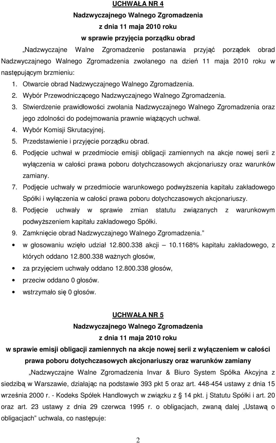 Podjęcie uchwał w przedmiocie emisji obligacji zamiennych na akcje nowej serii z wyłączenia w całości prawa poboru dotychczasowych akcjonariuszy oraz warunków zamiany. 7.