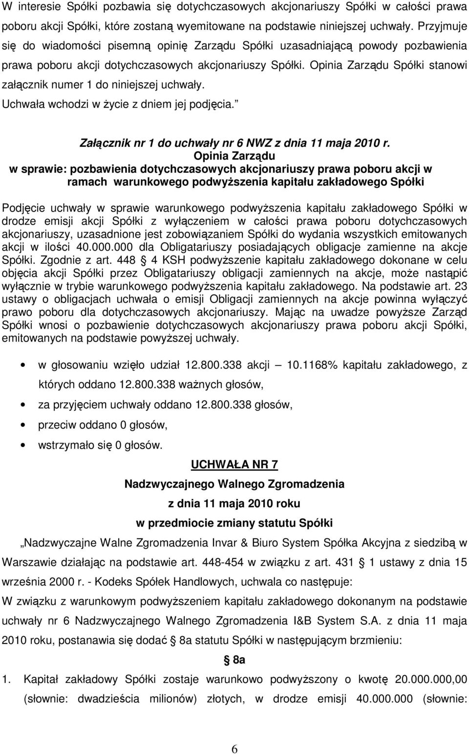 Opinia Zarządu Spółki stanowi załącznik numer 1 do niniejszej uchwały. Uchwała wchodzi w Ŝycie z dniem jej podjęcia. Załącznik nr 1 do uchwały nr 6 NWZ z dnia 11 maja 2010 r.